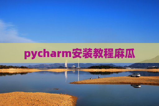 pycharm安装教程麻瓜 pycharm安装教程麻瓜